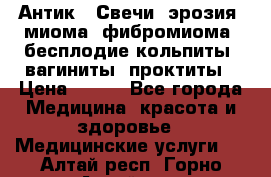 Антик.  Свечи (эрозия, миома, фибромиома, бесплодие,кольпиты, вагиниты, проктиты › Цена ­ 550 - Все города Медицина, красота и здоровье » Медицинские услуги   . Алтай респ.,Горно-Алтайск г.